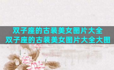 双子座的古装美女图片大全 双子座的古装美女图片大全大图